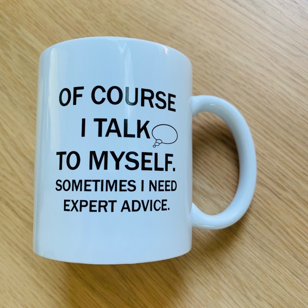 “Of Course I Talk to Myself”  Funny Ceramic Coffee Mug - Gift